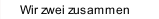 Wir zwei zusammen